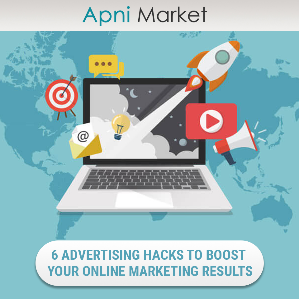 6 ADVERTISING HACKS TO BOOST YOUR ONLINE MARKETING RESULTS