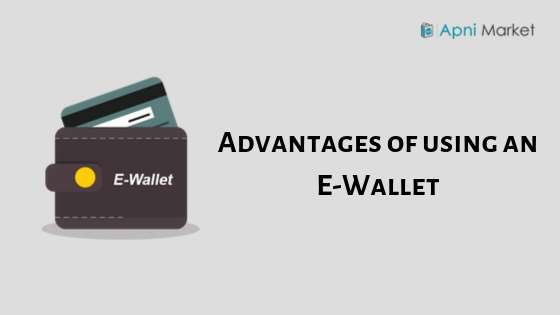 Advantages Of Using An E Wallet Apni Market